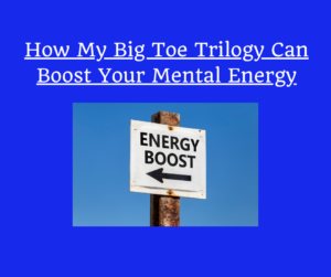 How My Big Toe Trilogy Can Boost Your Mental Energy