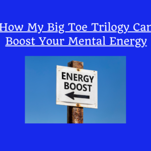 How My Big Toe Trilogy Can Boost Your Mental Energy