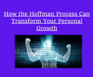 How the Hoffman Process Can Transform Your Personal Growth