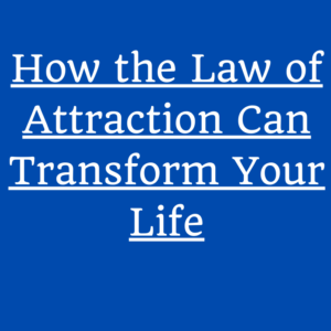 How the Law of Attraction Can Transform Your Life