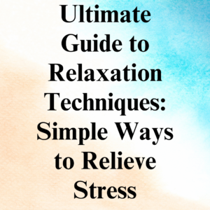 Ultimate Guide to Relaxation Techniques: Simple Ways to Relieve Stress